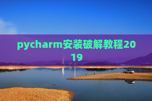 pycharm安装破解教程2019 pycharm安装破解教程2019